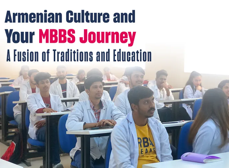 Armenian Culture and Your MBBS Journey: A Fusion of Traditions and Education 